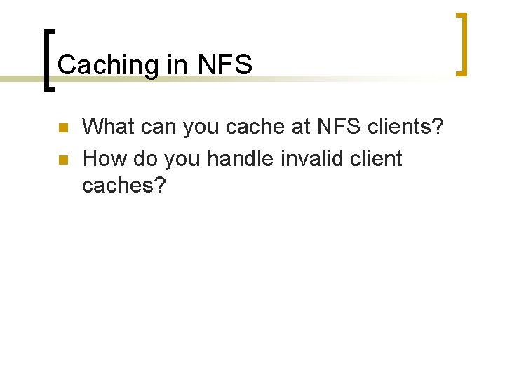 Caching in NFS n n What can you cache at NFS clients? How do