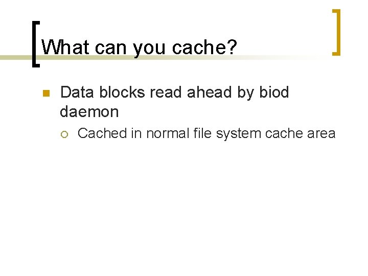 What can you cache? n Data blocks read ahead by biod daemon ¡ Cached