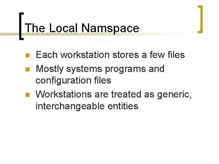 The Local Namspace n n n Each workstation stores a few files Mostly systems