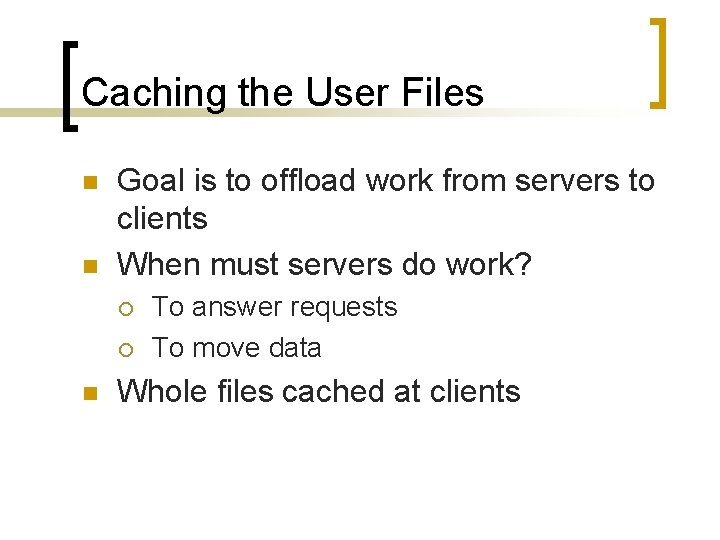 Caching the User Files n n Goal is to offload work from servers to