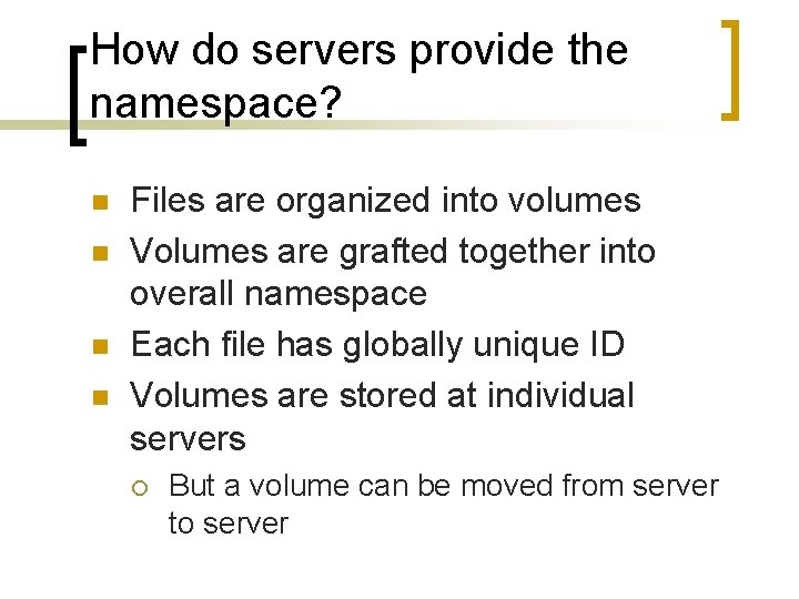 How do servers provide the namespace? n n Files are organized into volumes Volumes