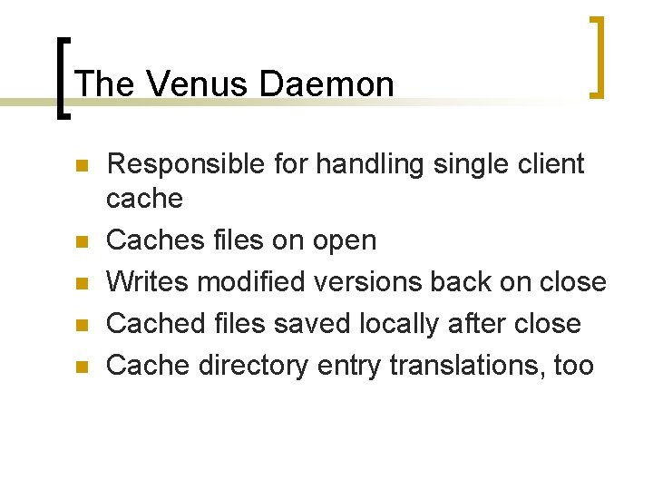 The Venus Daemon n n Responsible for handling single client cache Caches files on