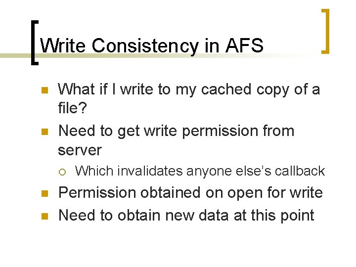 Write Consistency in AFS n n What if I write to my cached copy