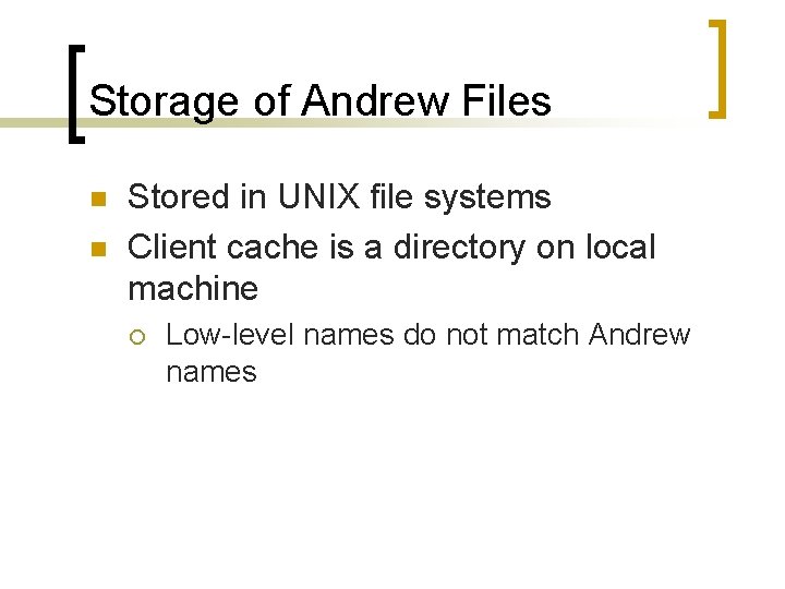 Storage of Andrew Files n n Stored in UNIX file systems Client cache is