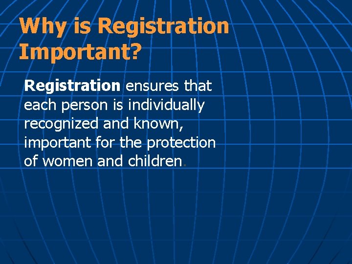 Why is Registration Important? Registration ensures that each person is individually recognized and known,