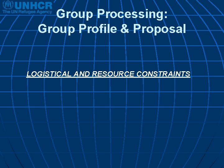 Group Processing: Group Profile & Proposal LOGISTICAL AND RESOURCE CONSTRAINTS 