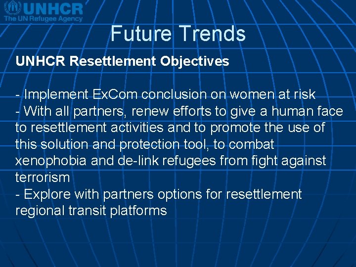 Future Trends UNHCR Resettlement Objectives - Implement Ex. Com conclusion on women at risk