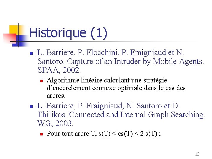 Historique (1) n L. Barriere, P. Flocchini, P. Fraigniaud et N. Santoro. Capture of