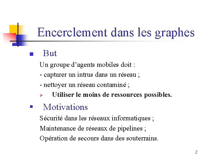 Encerclement dans les graphes n But Un groupe d’agents mobiles doit : - capturer