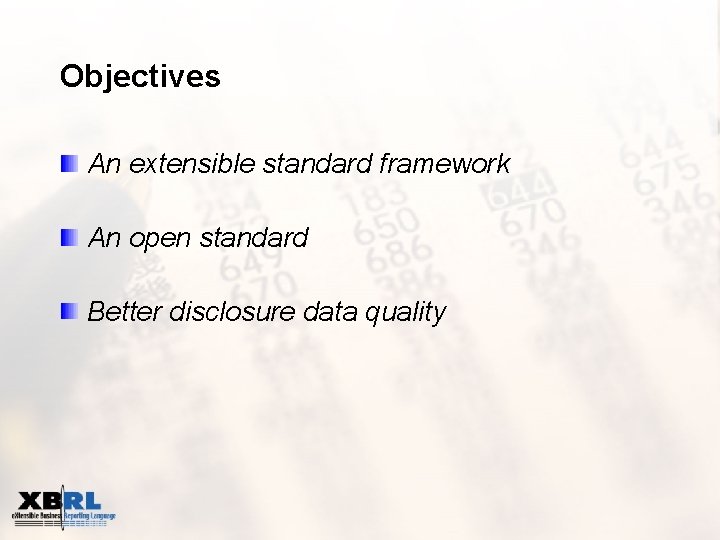 Objectives An extensible standard framework An open standard Better disclosure data quality 
