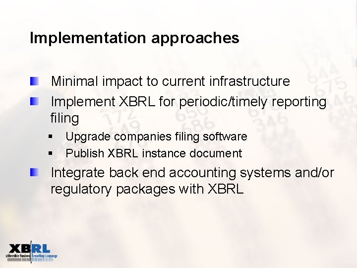 Implementation approaches Minimal impact to current infrastructure Implement XBRL for periodic/timely reporting filing §