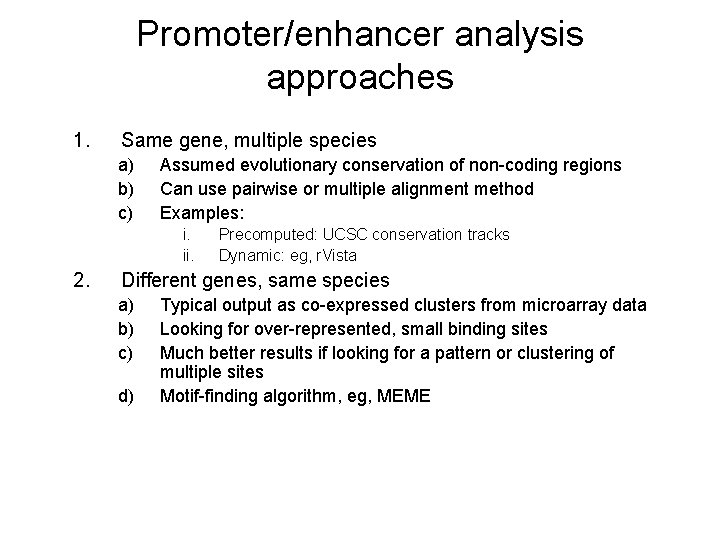 Promoter/enhancer analysis approaches 1. Same gene, multiple species a) b) c) Assumed evolutionary conservation
