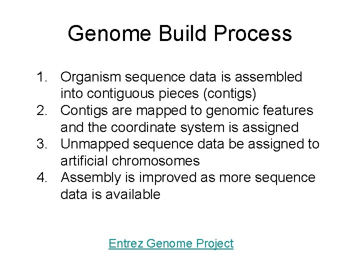 Genome Build Process 1. Organism sequence data is assembled into contiguous pieces (contigs) 2.