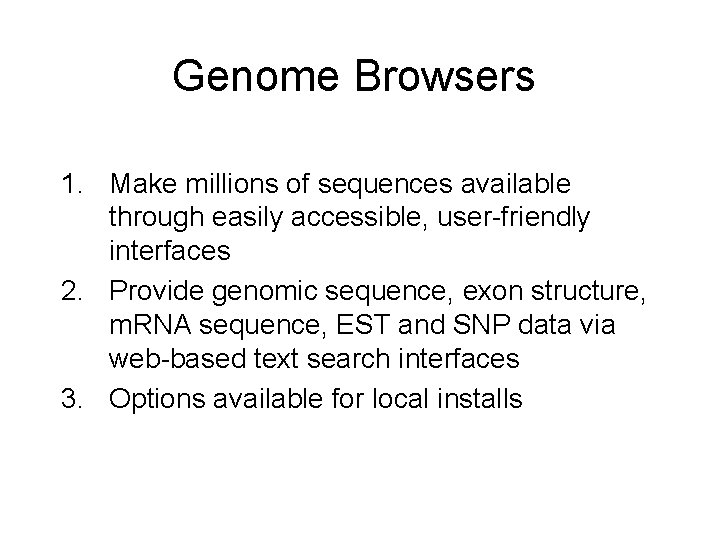 Genome Browsers 1. Make millions of sequences available through easily accessible, user-friendly interfaces 2.