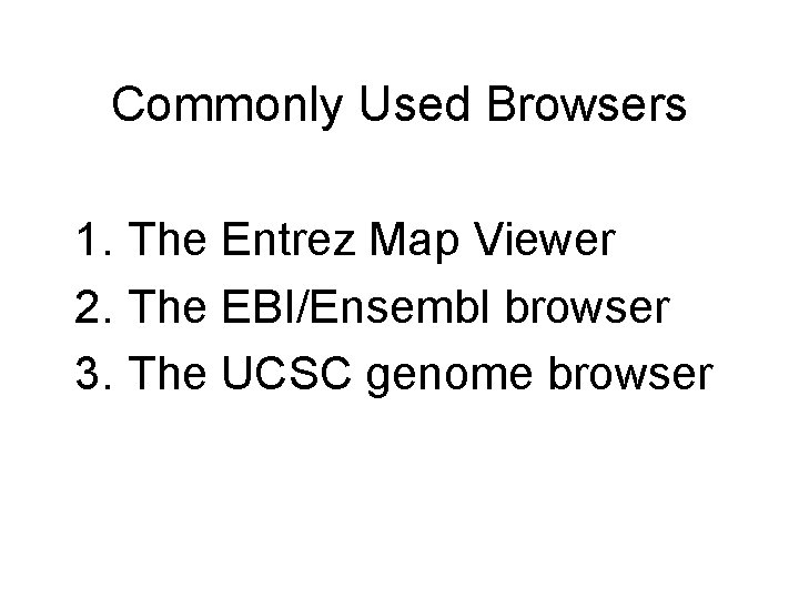Commonly Used Browsers 1. The Entrez Map Viewer 2. The EBI/Ensembl browser 3. The