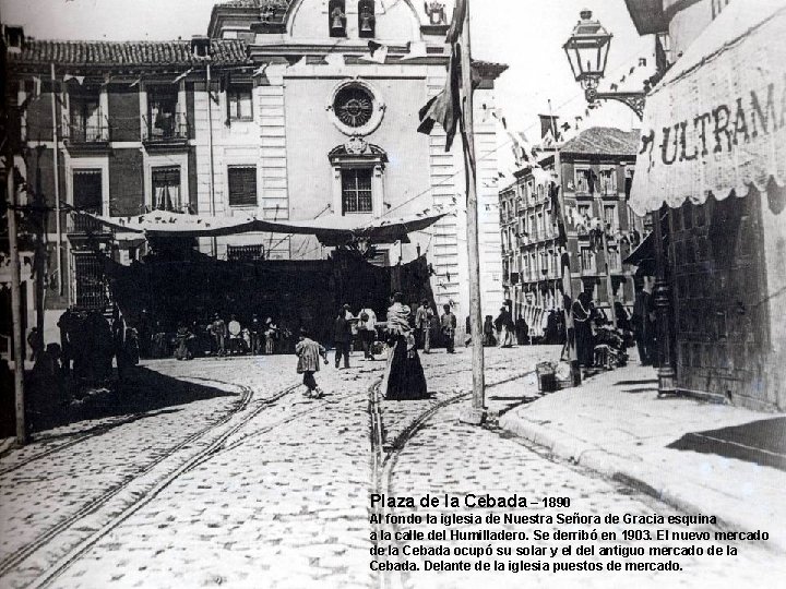 Plaza de la Cebada – 1890 Al fondo la iglesia de Nuestra Señora de