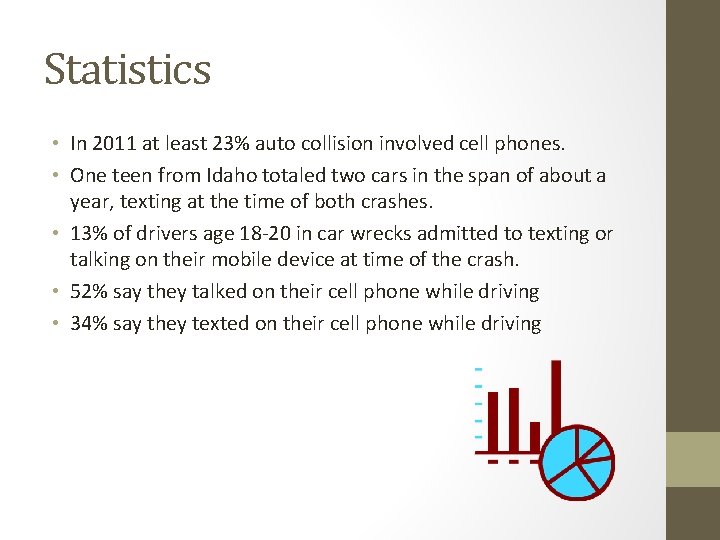 Statistics • In 2011 at least 23% auto collision involved cell phones. • One