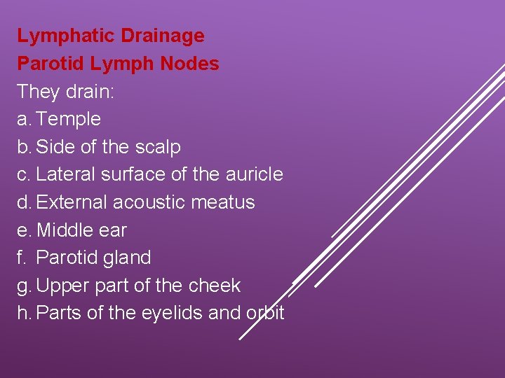 Lymphatic Drainage Parotid Lymph Nodes They drain: a. Temple b. Side of the scalp