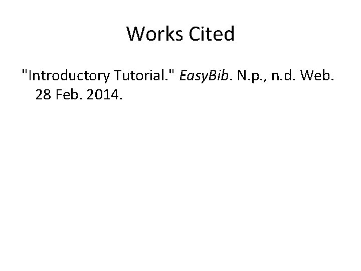 Works Cited "Introductory Tutorial. " Easy. Bib. N. p. , n. d. Web. 28