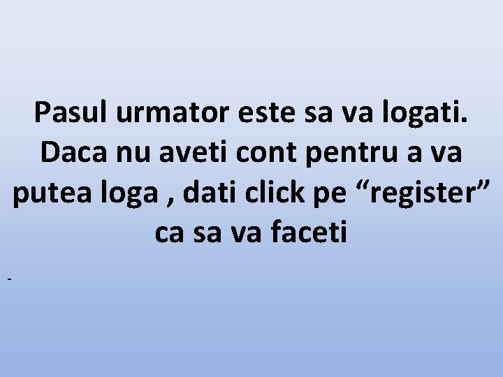 Pasul urmator este sa va logati. Daca nu aveti cont pentru a va putea