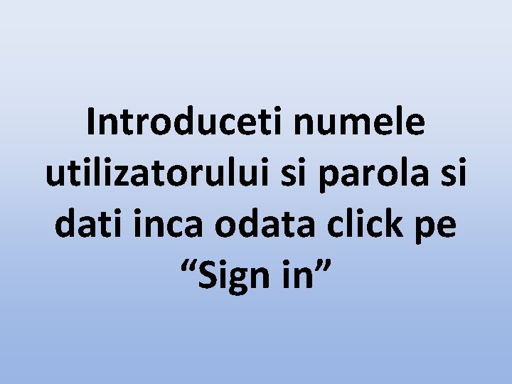 Introduceti numele utilizatorului si parola si dati inca odata click pe “Sign in” 