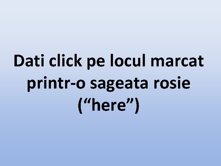 Dati click pe locul marcat printr-o sageata rosie (“here”) 