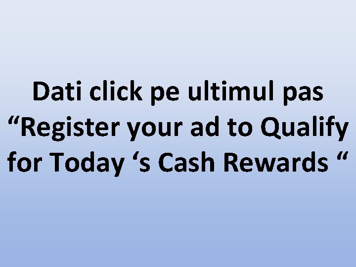 Dati click pe ultimul pas “Register your ad to Qualify for Today ‘s Cash
