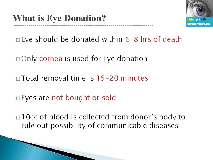 What is Eye Donation? ---------------------------------- � Eye should be donated within 6 -8 hrs