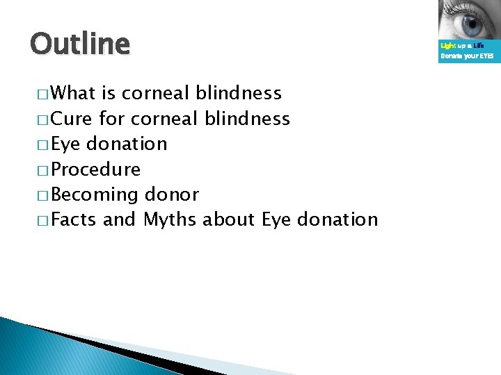 Outline � What is corneal blindness � Cure for corneal blindness � Eye donation