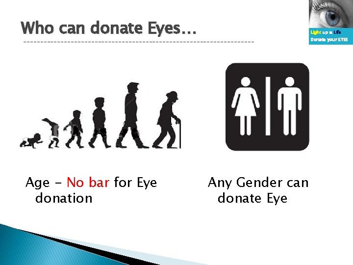 Who can donate Eyes… Light up a Life ---------------------------------- Age - No bar for