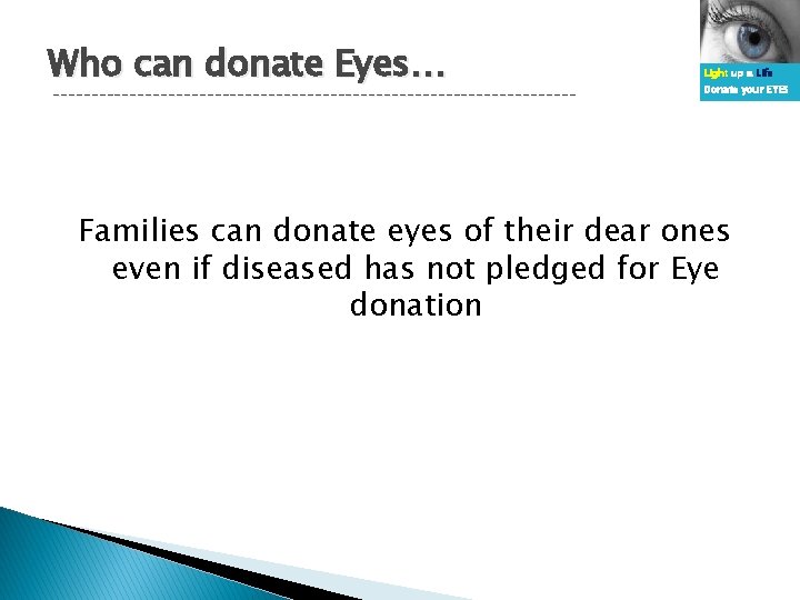 Who can donate Eyes… ---------------------------------- Light up a Life Donate your EYES Families can