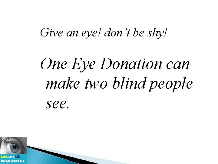 Give an eye! don’t be shy! One Eye Donation can make two blind people
