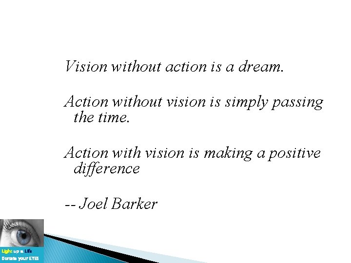 Vision without action is a dream. Action without vision is simply passing the time.