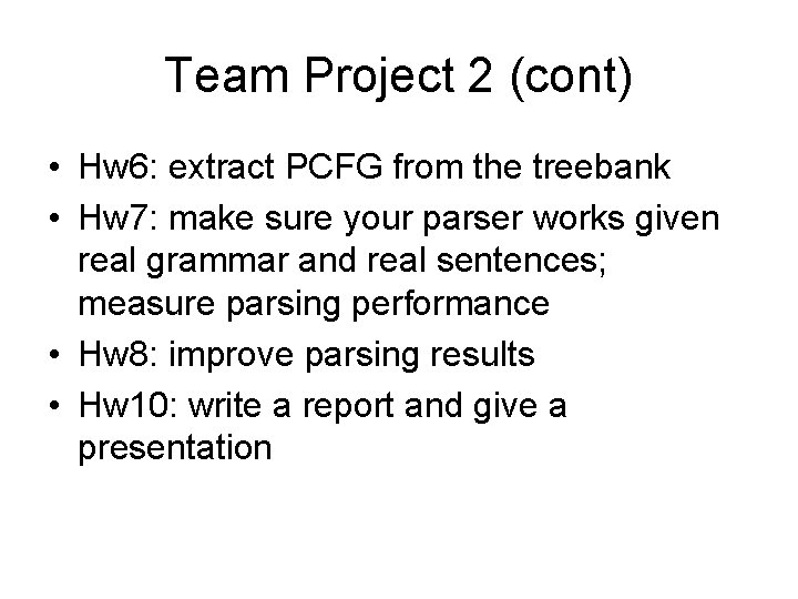 Team Project 2 (cont) • Hw 6: extract PCFG from the treebank • Hw