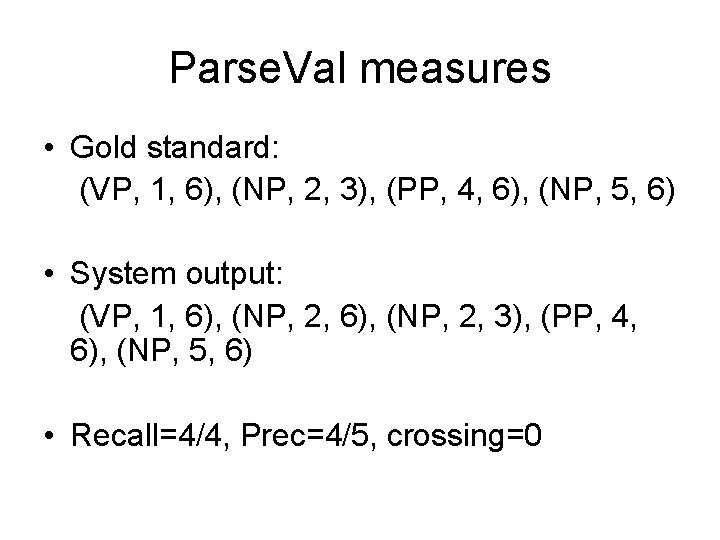 Parse. Val measures • Gold standard: (VP, 1, 6), (NP, 2, 3), (PP, 4,