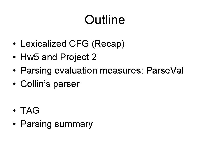 Outline • • Lexicalized CFG (Recap) Hw 5 and Project 2 Parsing evaluation measures: