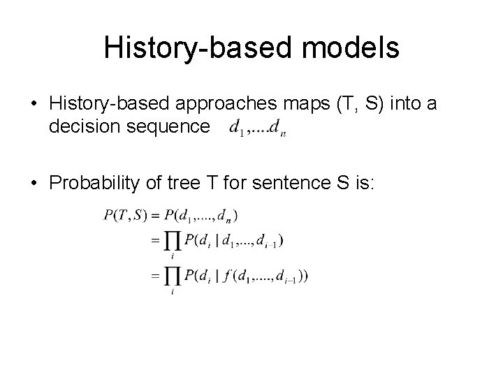 History-based models • History-based approaches maps (T, S) into a decision sequence • Probability