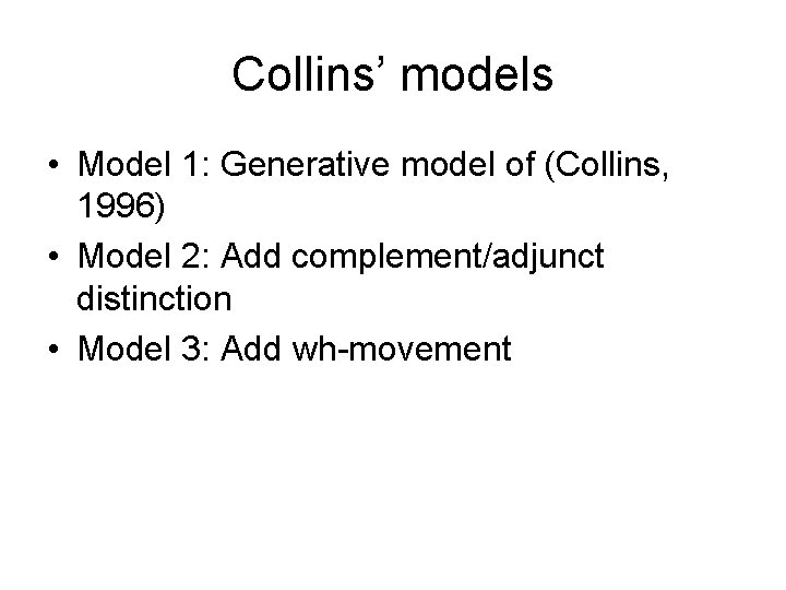 Collins’ models • Model 1: Generative model of (Collins, 1996) • Model 2: Add
