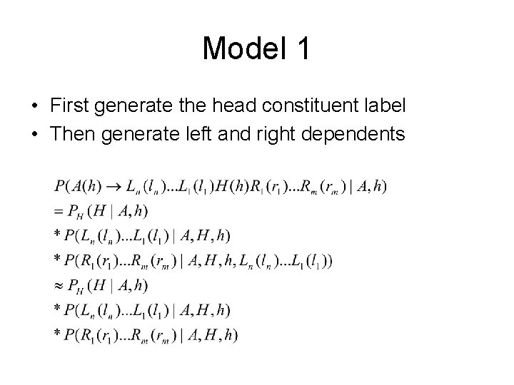 Model 1 • First generate the head constituent label • Then generate left and