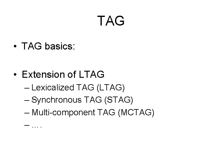 TAG • TAG basics: • Extension of LTAG – Lexicalized TAG (LTAG) – Synchronous