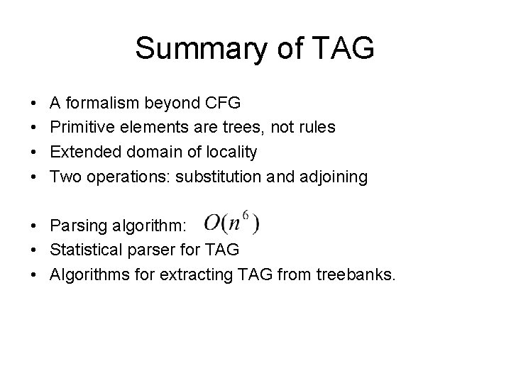 Summary of TAG • • A formalism beyond CFG Primitive elements are trees, not