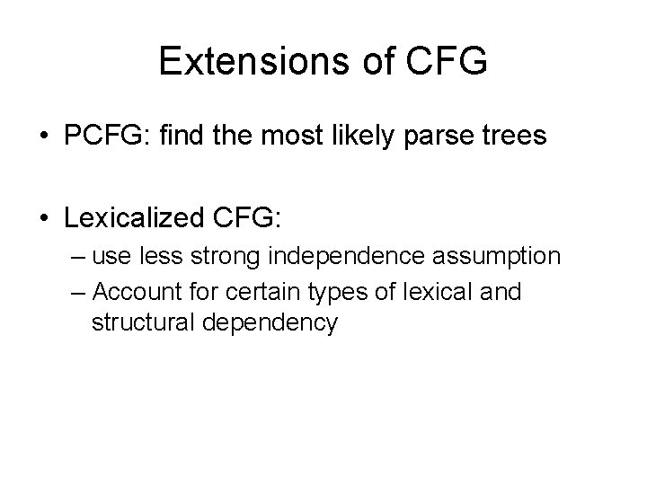 Extensions of CFG • PCFG: find the most likely parse trees • Lexicalized CFG: