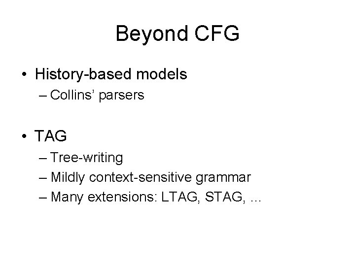 Beyond CFG • History-based models – Collins’ parsers • TAG – Tree-writing – Mildly