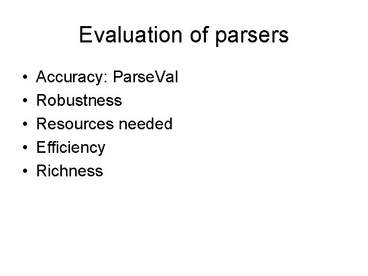 Evaluation of parsers • • • Accuracy: Parse. Val Robustness Resources needed Efficiency Richness