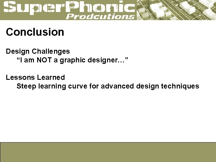 Conclusion Design Challenges “I am NOT a graphic designer…” Lessons Learned Steep learning curve