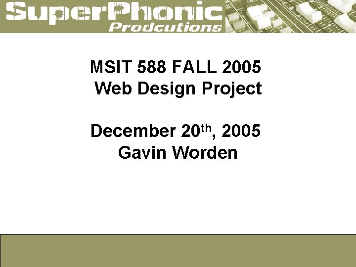 MSIT 588 FALL 2005 Web Design Project December 20 th, 2005 Gavin Worden 