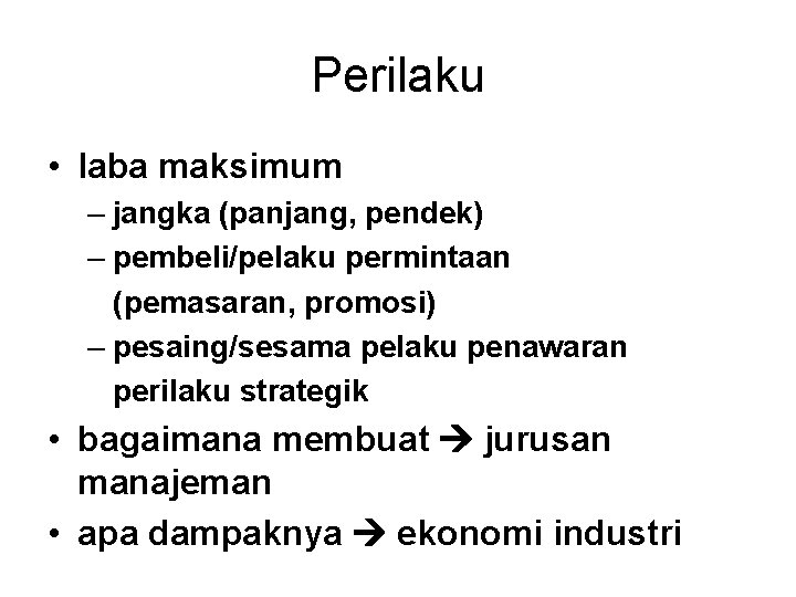 Perilaku • laba maksimum – jangka (panjang, pendek) – pembeli/pelaku permintaan (pemasaran, promosi) –