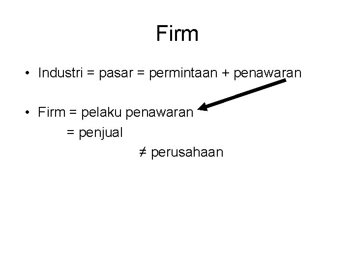 Firm • Industri = pasar = permintaan + penawaran • Firm = pelaku penawaran