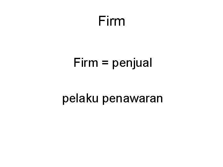 Firm = penjual pelaku penawaran 