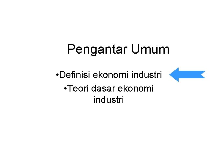 Pengantar Umum • Definisi ekonomi industri • Teori dasar ekonomi industri 